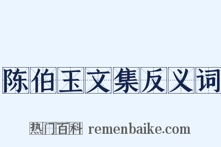 陈伯玉文集反义词是什么意思的图片